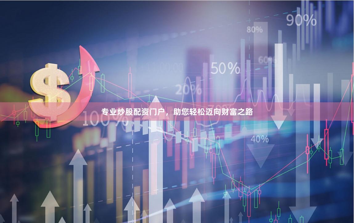 专业炒股配资门户，助您轻松迈向财富之路