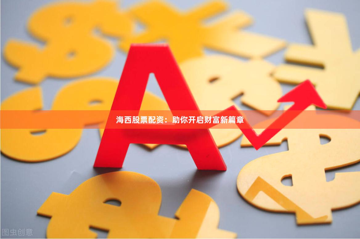 海西股票配资：助你开启财富新篇章
