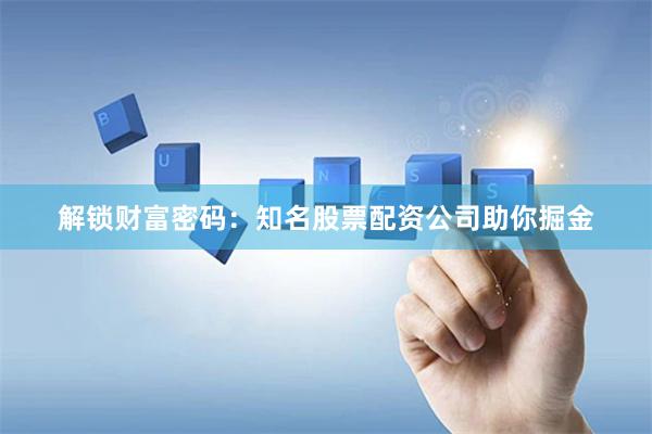 解锁财富密码：知名股票配资公司助你掘金