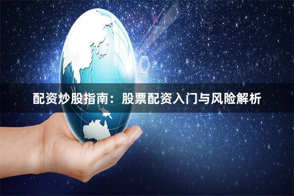 配资炒股指南：股票配资入门与风险解析