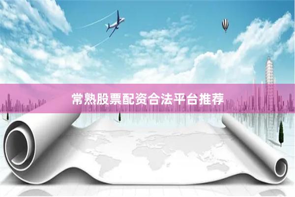 常熟股票配资合法平台推荐