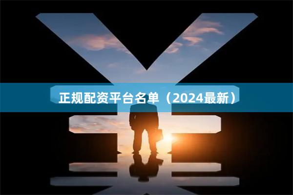 正规配资平台名单(2024最新)