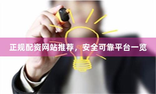 正规配资网站推荐，安全可靠平台一览