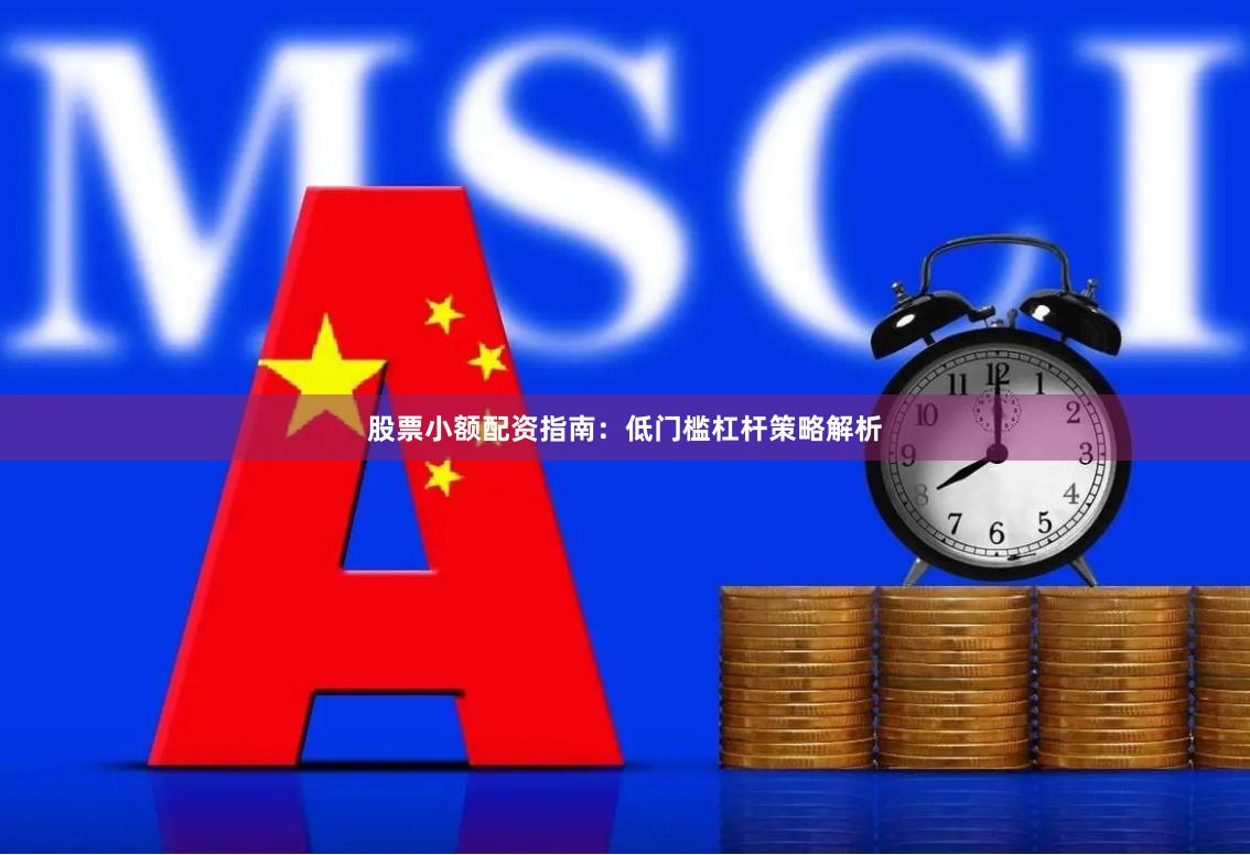 股票小额配资指南:低门槛杠杆策略解析