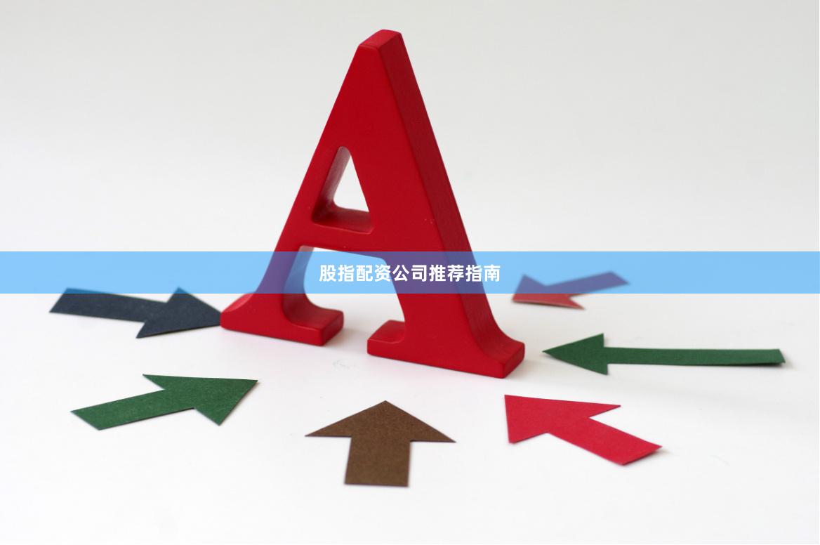 股指配资公司推荐指南