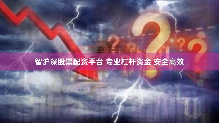 智沪深股票配资平台 专业杠杆资金 安全高效