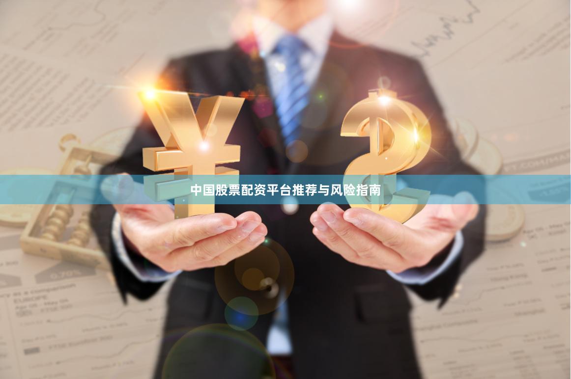 中国股票配资平台推荐与风险指南