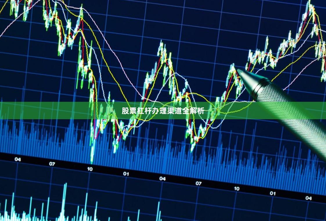 股票杠杆办理渠道全解析
